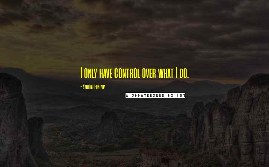 Santino Fontana Quotes: I only have control over what I do.
