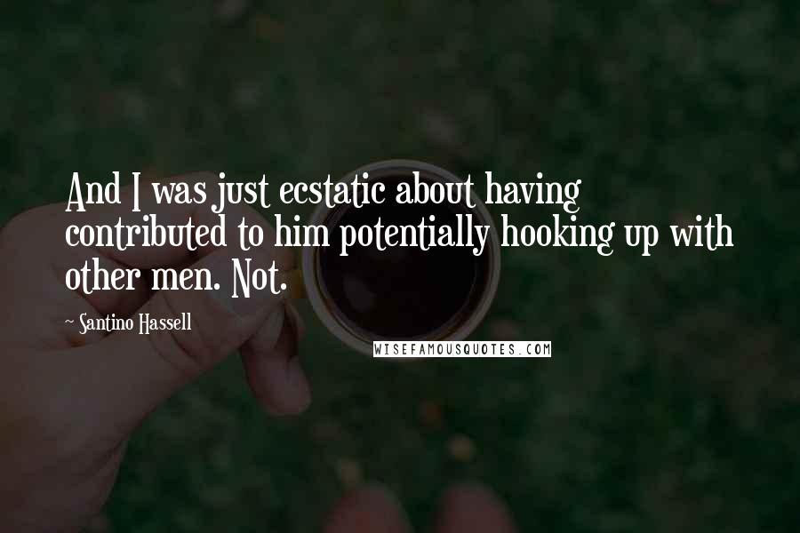 Santino Hassell Quotes: And I was just ecstatic about having contributed to him potentially hooking up with other men. Not.