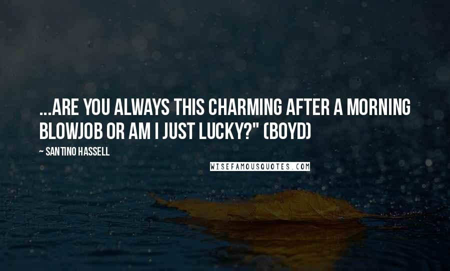 Santino Hassell Quotes: ...Are you always this charming after a morning blowjob or am I just lucky?" (Boyd)