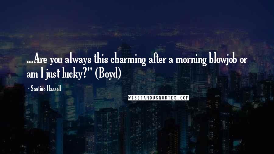 Santino Hassell Quotes: ...Are you always this charming after a morning blowjob or am I just lucky?" (Boyd)