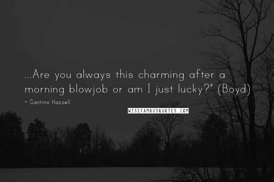 Santino Hassell Quotes: ...Are you always this charming after a morning blowjob or am I just lucky?" (Boyd)