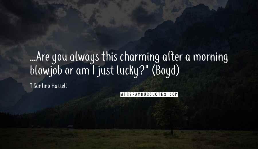 Santino Hassell Quotes: ...Are you always this charming after a morning blowjob or am I just lucky?" (Boyd)