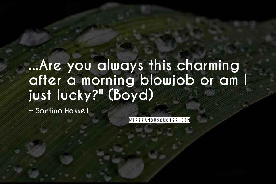 Santino Hassell Quotes: ...Are you always this charming after a morning blowjob or am I just lucky?" (Boyd)