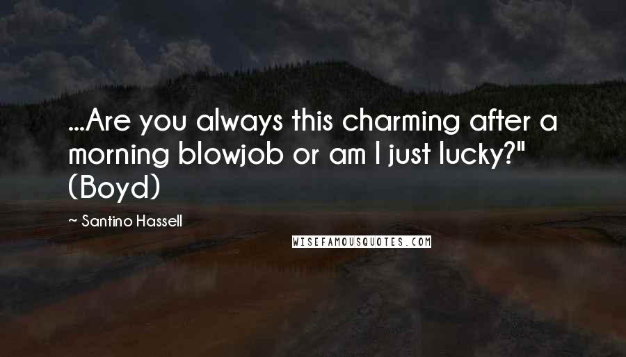 Santino Hassell Quotes: ...Are you always this charming after a morning blowjob or am I just lucky?" (Boyd)