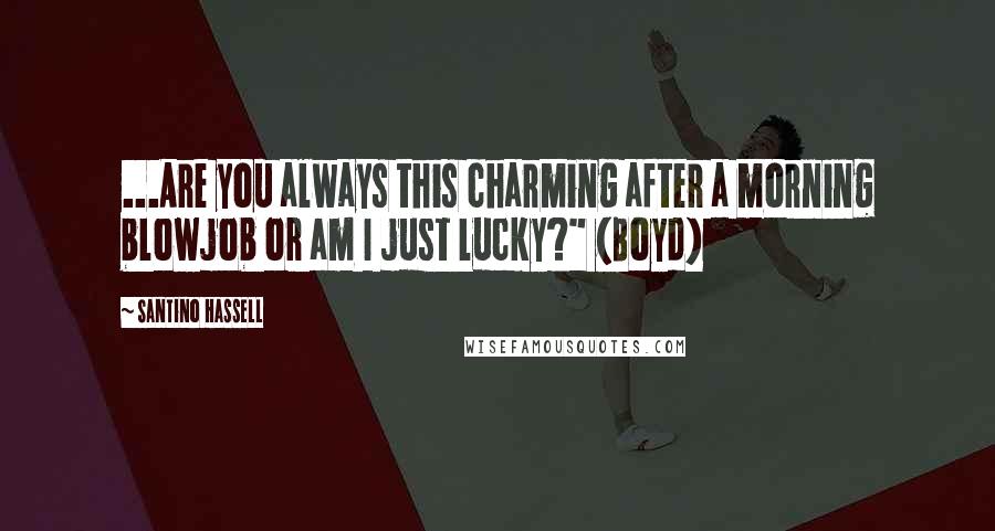Santino Hassell Quotes: ...Are you always this charming after a morning blowjob or am I just lucky?" (Boyd)