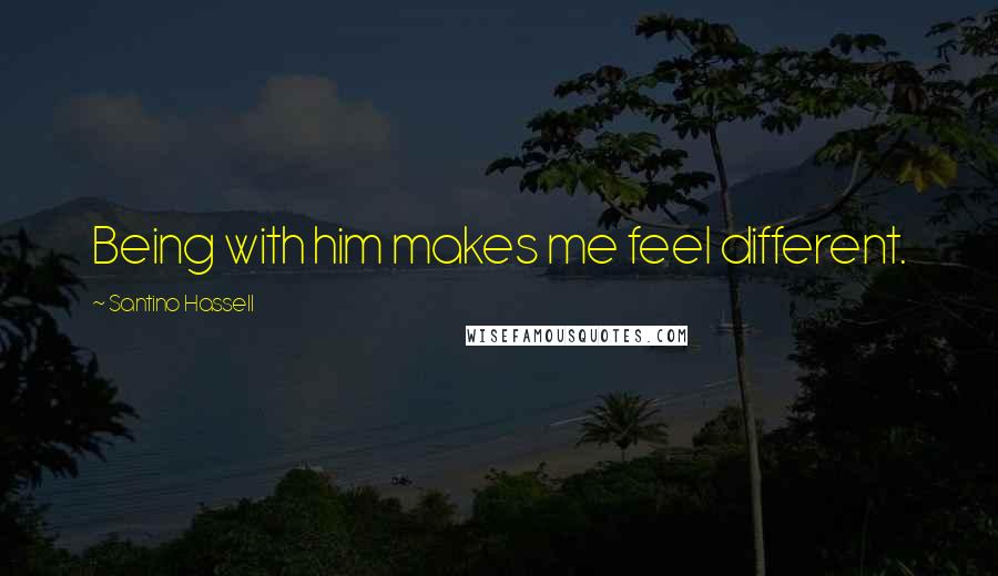 Santino Hassell Quotes: Being with him makes me feel different.