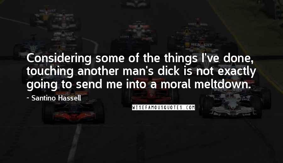 Santino Hassell Quotes: Considering some of the things I've done, touching another man's dick is not exactly going to send me into a moral meltdown.