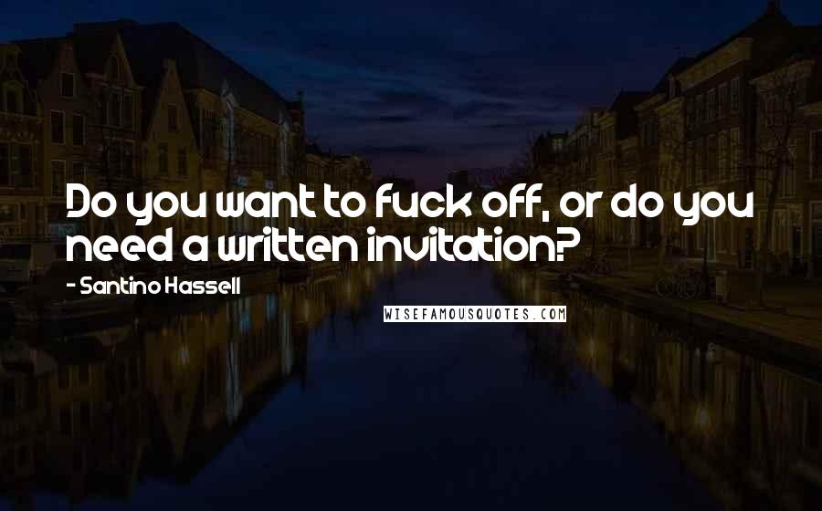 Santino Hassell Quotes: Do you want to fuck off, or do you need a written invitation?