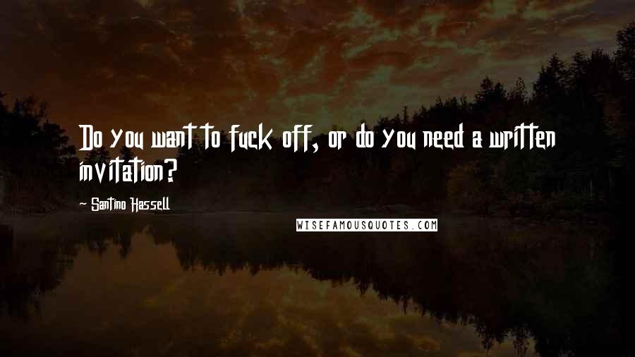 Santino Hassell Quotes: Do you want to fuck off, or do you need a written invitation?