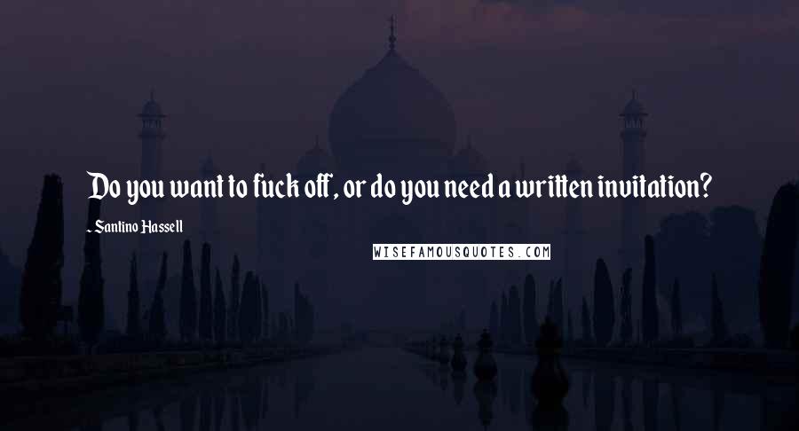 Santino Hassell Quotes: Do you want to fuck off, or do you need a written invitation?