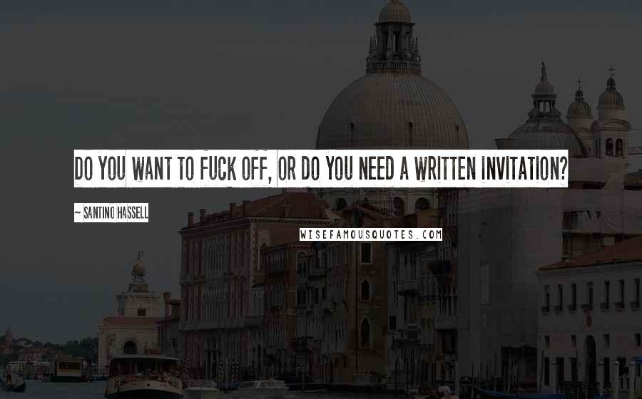 Santino Hassell Quotes: Do you want to fuck off, or do you need a written invitation?