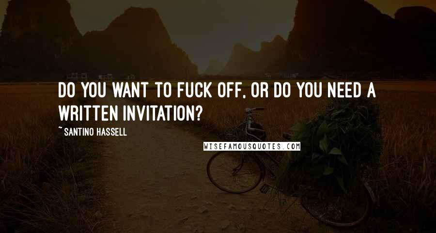 Santino Hassell Quotes: Do you want to fuck off, or do you need a written invitation?