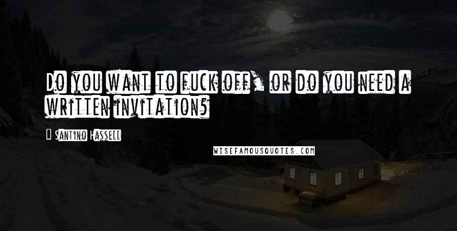 Santino Hassell Quotes: Do you want to fuck off, or do you need a written invitation?