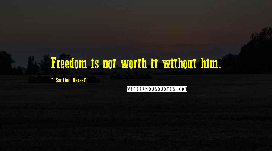 Santino Hassell Quotes: Freedom is not worth it without him.