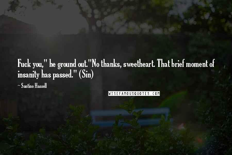 Santino Hassell Quotes: Fuck you," he ground out."No thanks, sweetheart. That brief moment of insanity has passed." (Sin)