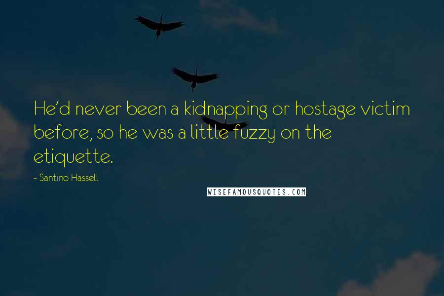 Santino Hassell Quotes: He'd never been a kidnapping or hostage victim before, so he was a little fuzzy on the etiquette.