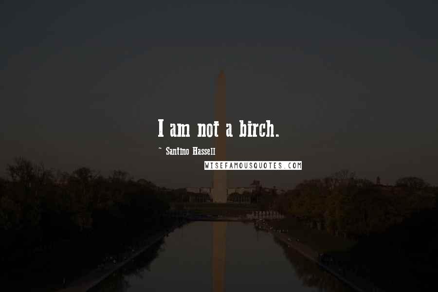 Santino Hassell Quotes: I am not a birch.