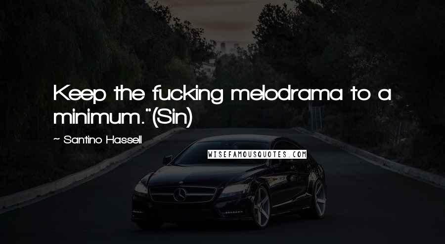Santino Hassell Quotes: Keep the fucking melodrama to a minimum."(Sin)