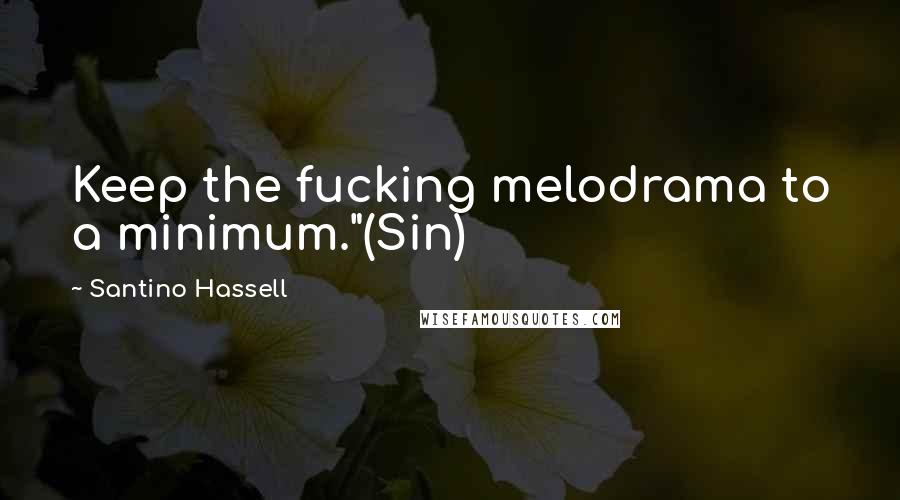 Santino Hassell Quotes: Keep the fucking melodrama to a minimum."(Sin)