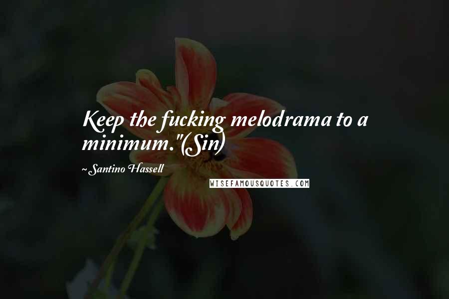 Santino Hassell Quotes: Keep the fucking melodrama to a minimum."(Sin)