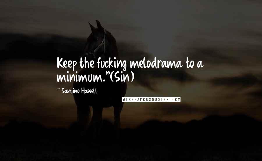 Santino Hassell Quotes: Keep the fucking melodrama to a minimum."(Sin)