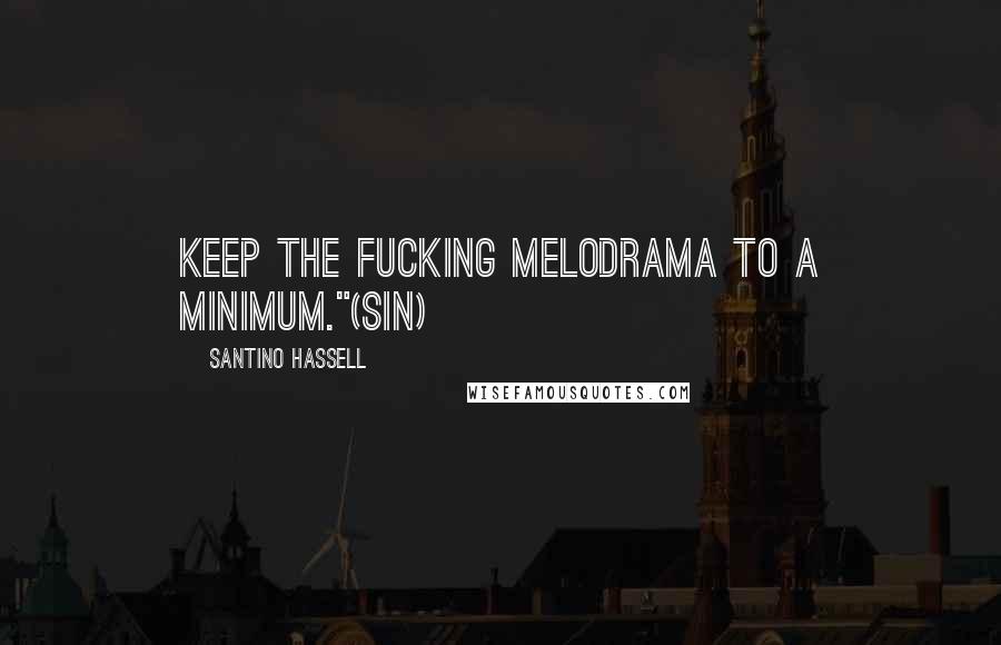 Santino Hassell Quotes: Keep the fucking melodrama to a minimum."(Sin)