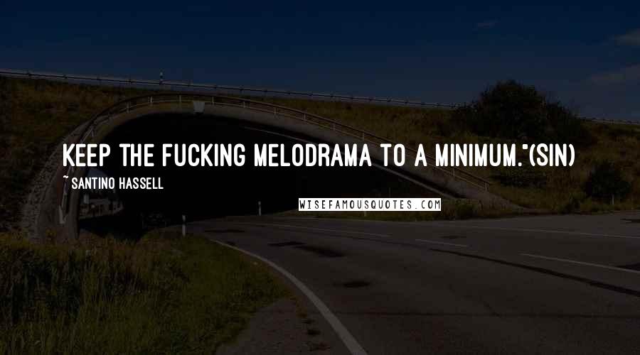 Santino Hassell Quotes: Keep the fucking melodrama to a minimum."(Sin)