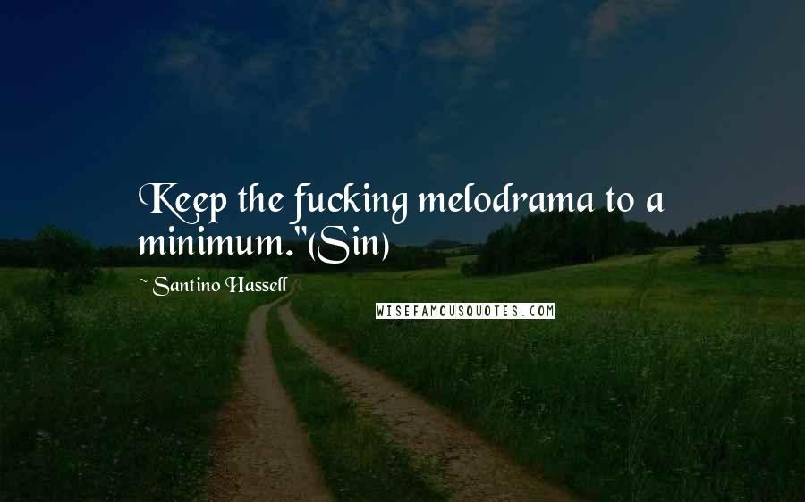 Santino Hassell Quotes: Keep the fucking melodrama to a minimum."(Sin)