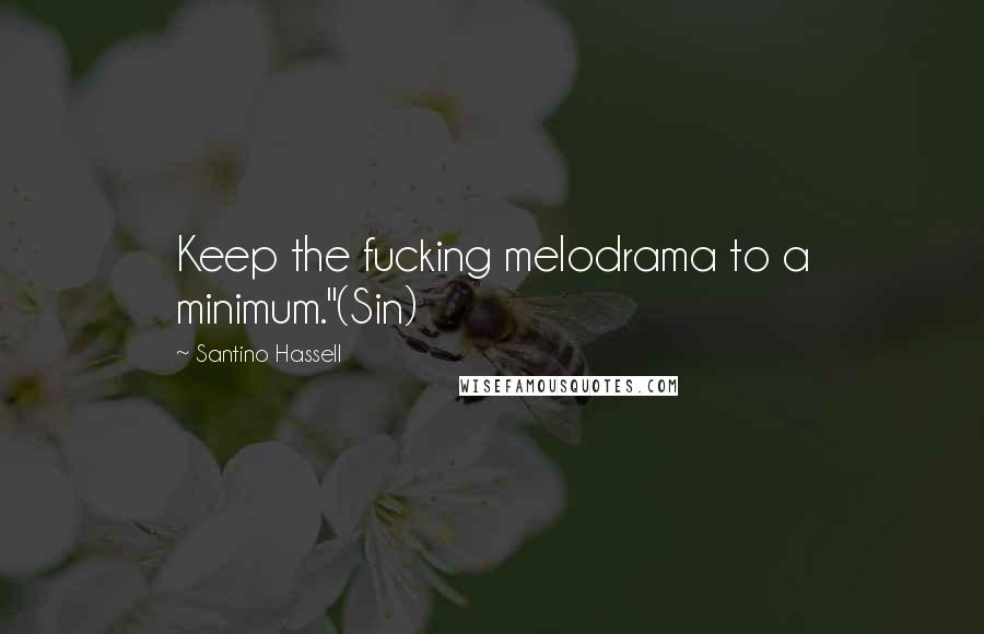 Santino Hassell Quotes: Keep the fucking melodrama to a minimum."(Sin)