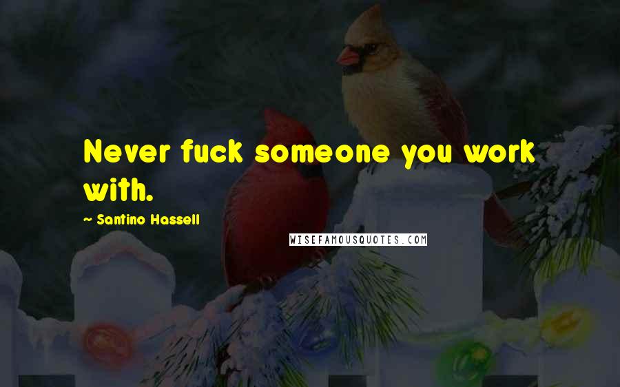 Santino Hassell Quotes: Never fuck someone you work with.