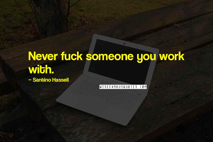 Santino Hassell Quotes: Never fuck someone you work with.