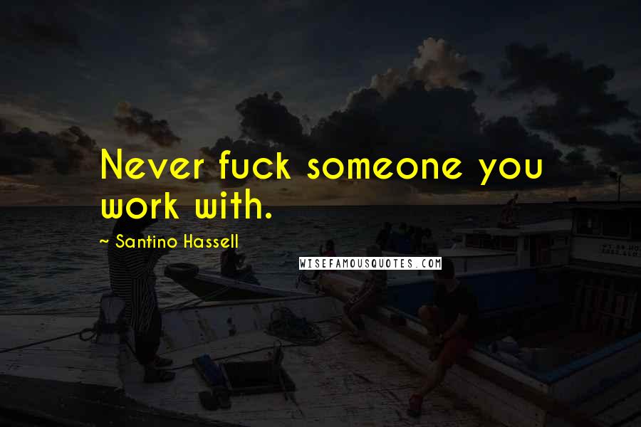 Santino Hassell Quotes: Never fuck someone you work with.