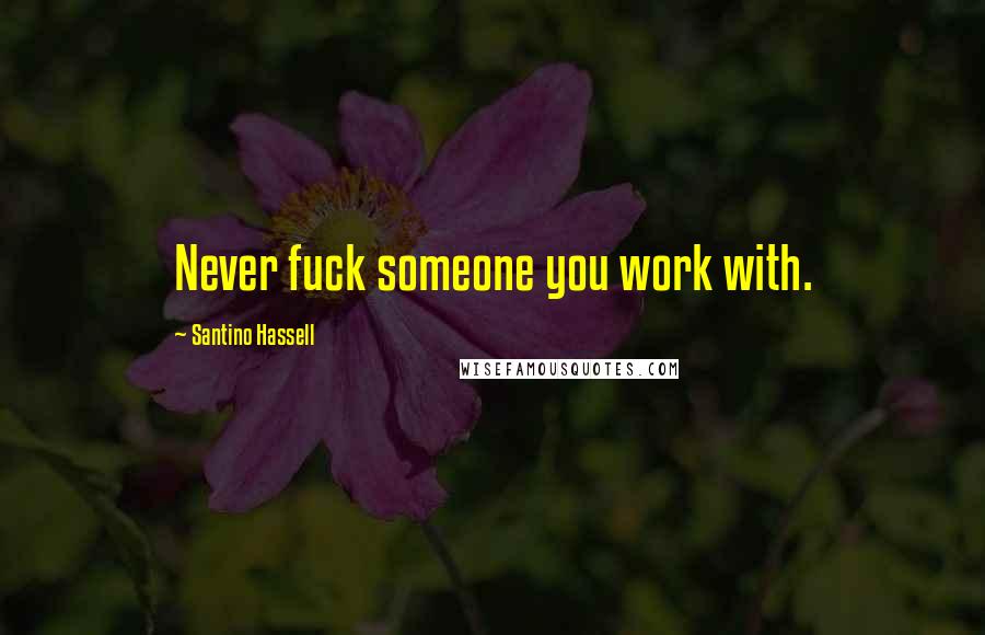 Santino Hassell Quotes: Never fuck someone you work with.