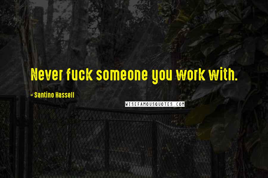 Santino Hassell Quotes: Never fuck someone you work with.