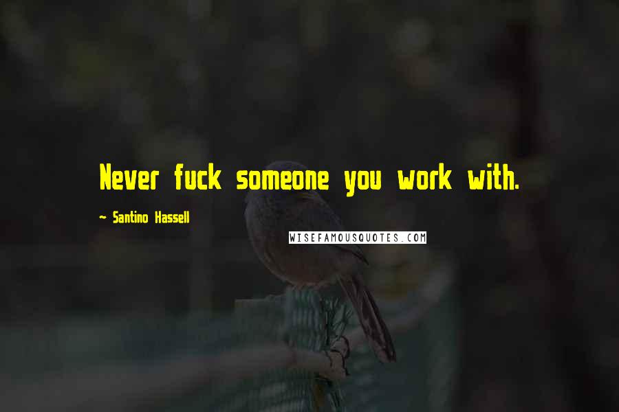 Santino Hassell Quotes: Never fuck someone you work with.