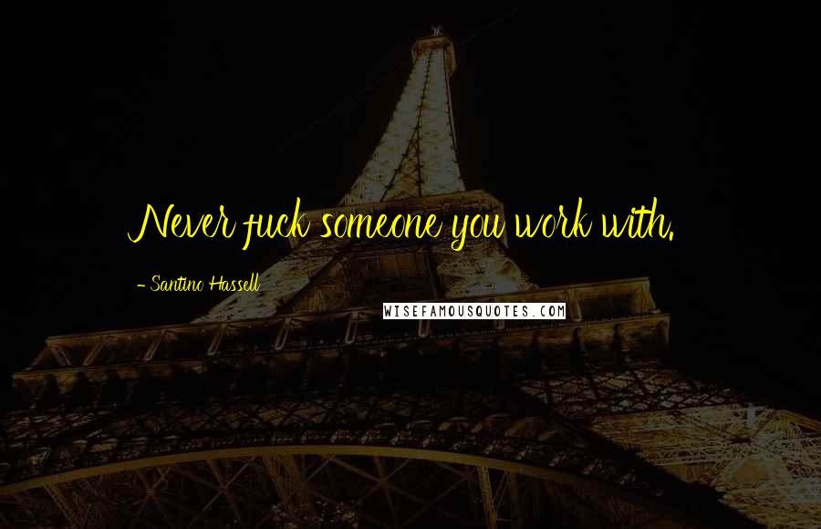 Santino Hassell Quotes: Never fuck someone you work with.