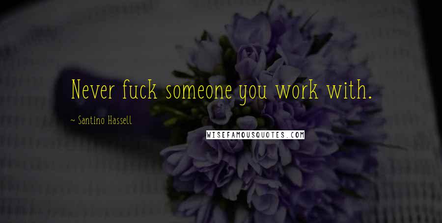 Santino Hassell Quotes: Never fuck someone you work with.