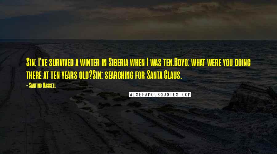 Santino Hassell Quotes: Sin: I've survived a winter in Siberia when I was ten.Boyd: what were you doing there at ten years old?Sin: searching for Santa Claus.