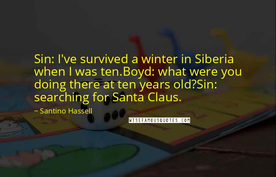 Santino Hassell Quotes: Sin: I've survived a winter in Siberia when I was ten.Boyd: what were you doing there at ten years old?Sin: searching for Santa Claus.
