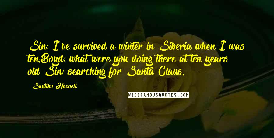 Santino Hassell Quotes: Sin: I've survived a winter in Siberia when I was ten.Boyd: what were you doing there at ten years old?Sin: searching for Santa Claus.