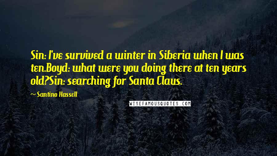 Santino Hassell Quotes: Sin: I've survived a winter in Siberia when I was ten.Boyd: what were you doing there at ten years old?Sin: searching for Santa Claus.