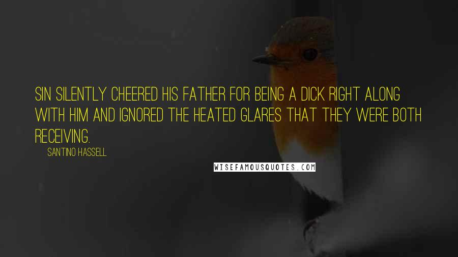 Santino Hassell Quotes: Sin silently cheered his father for being a dick right along with him and ignored the heated glares that they were both receiving.