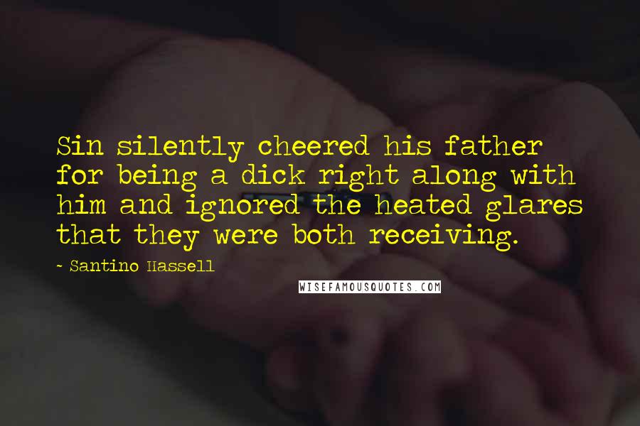 Santino Hassell Quotes: Sin silently cheered his father for being a dick right along with him and ignored the heated glares that they were both receiving.