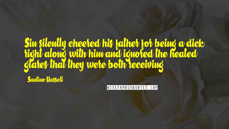 Santino Hassell Quotes: Sin silently cheered his father for being a dick right along with him and ignored the heated glares that they were both receiving.