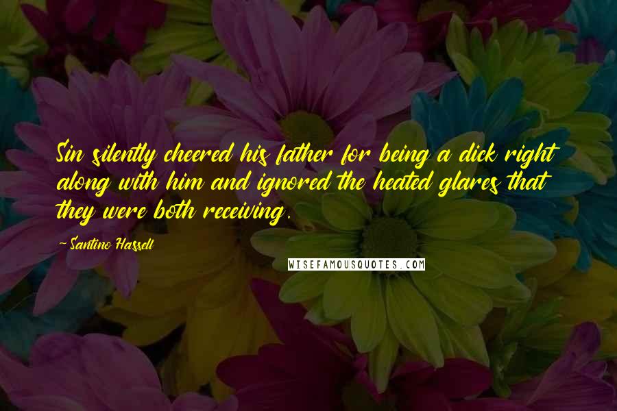 Santino Hassell Quotes: Sin silently cheered his father for being a dick right along with him and ignored the heated glares that they were both receiving.