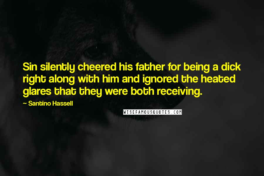 Santino Hassell Quotes: Sin silently cheered his father for being a dick right along with him and ignored the heated glares that they were both receiving.