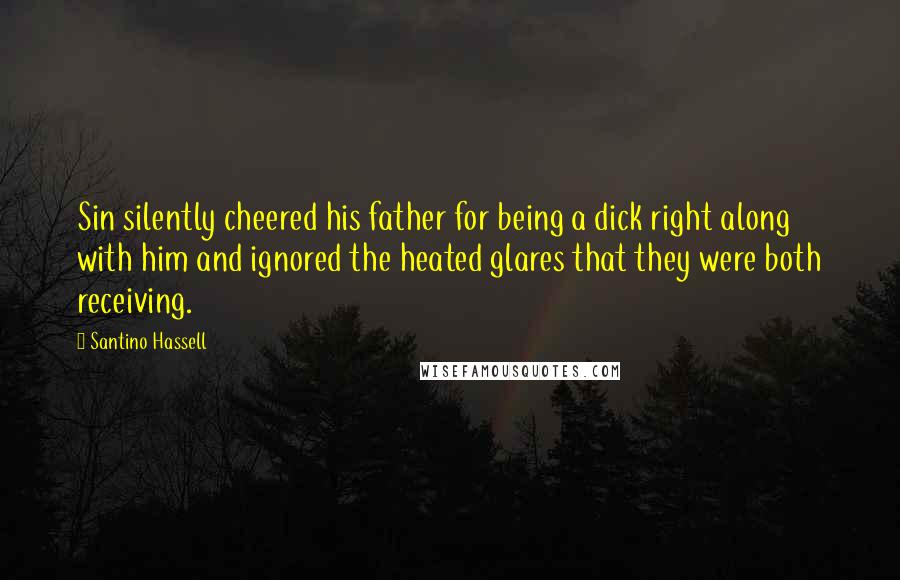 Santino Hassell Quotes: Sin silently cheered his father for being a dick right along with him and ignored the heated glares that they were both receiving.