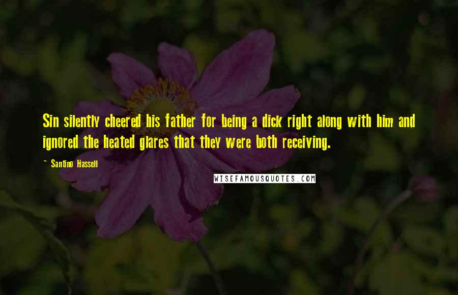 Santino Hassell Quotes: Sin silently cheered his father for being a dick right along with him and ignored the heated glares that they were both receiving.