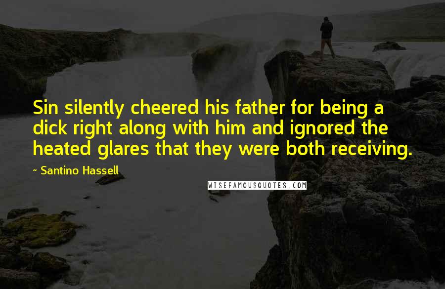 Santino Hassell Quotes: Sin silently cheered his father for being a dick right along with him and ignored the heated glares that they were both receiving.