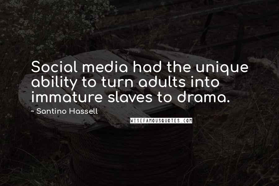 Santino Hassell Quotes: Social media had the unique ability to turn adults into immature slaves to drama.